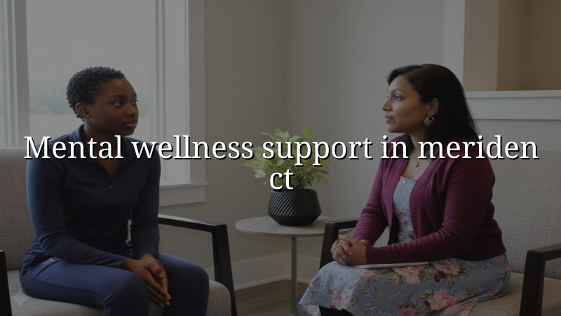 Adult mental wellness support for Meriden, CT residents