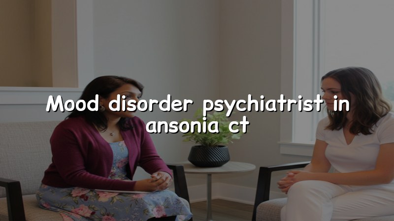 Mood Disorder Psychiatrist Serving Ansonia, CT