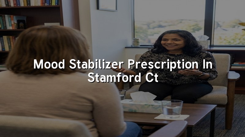 Adult psychiatric care for mood stabilizer prescriptions in Stamford, CT