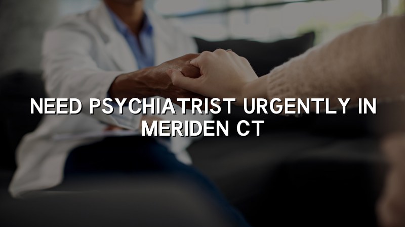 Adult psychiatric care for urgent needs near Meriden, CT