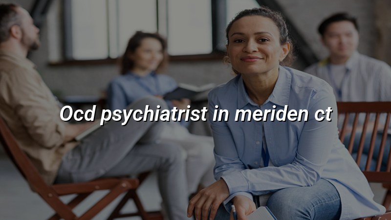 OCD psychiatrist serving Meriden CT