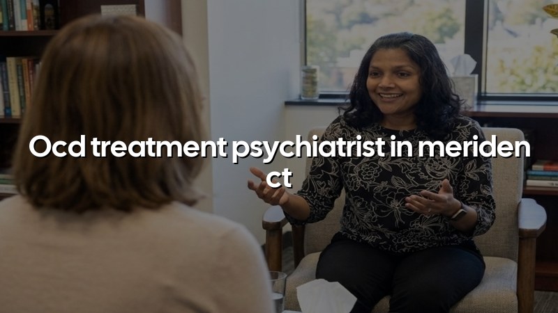 Adult OCD psychiatric care for Meriden, CT residents