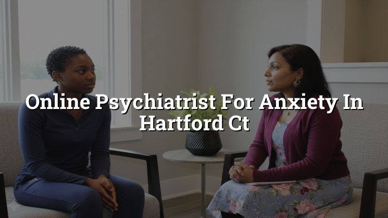 Adult telehealth psychiatry visit for anxiety support in Hartford, CT