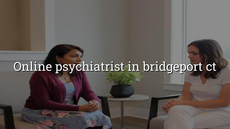 Adult psychiatric telehealth visit for Bridgeport, CT residents