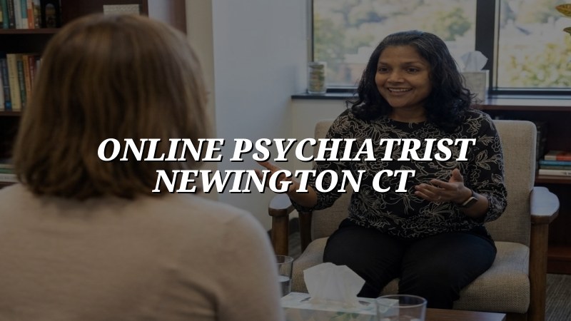 Online Psychiatrist in Newington, CT