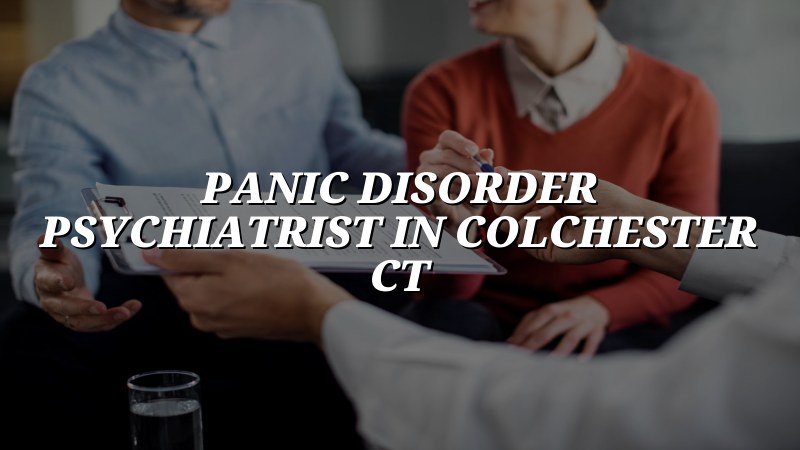 Panic Disorder Psychiatrist Serving Colchester, CT