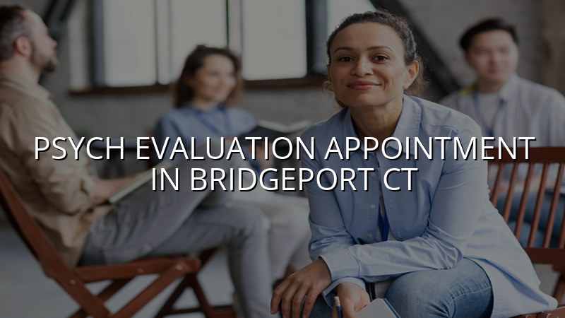 Adult psychiatric evaluation appointment in Bridgeport, CT