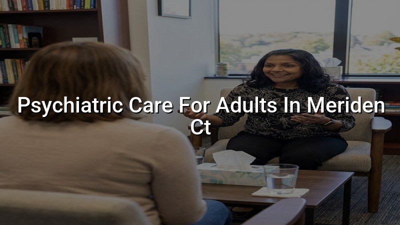 Adult psychiatric care for Meriden, CT residents