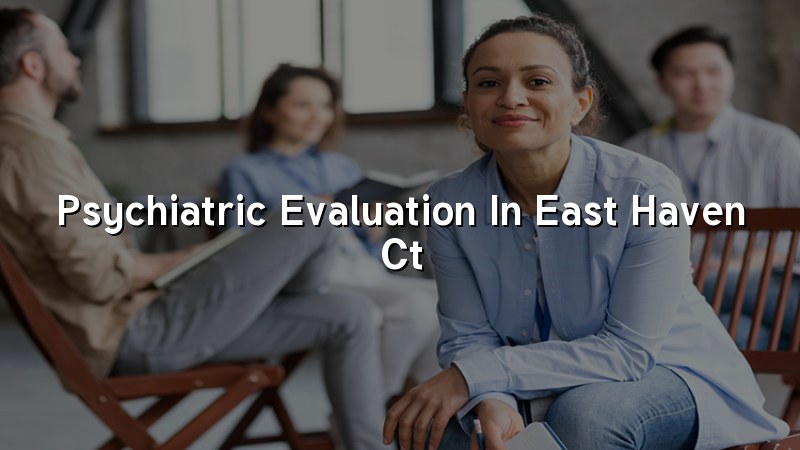 Psychiatric Evaluation in East Haven, CT