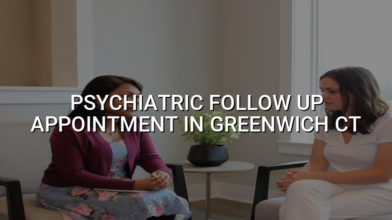 Psychiatric follow up appointment for adults in Connecticut