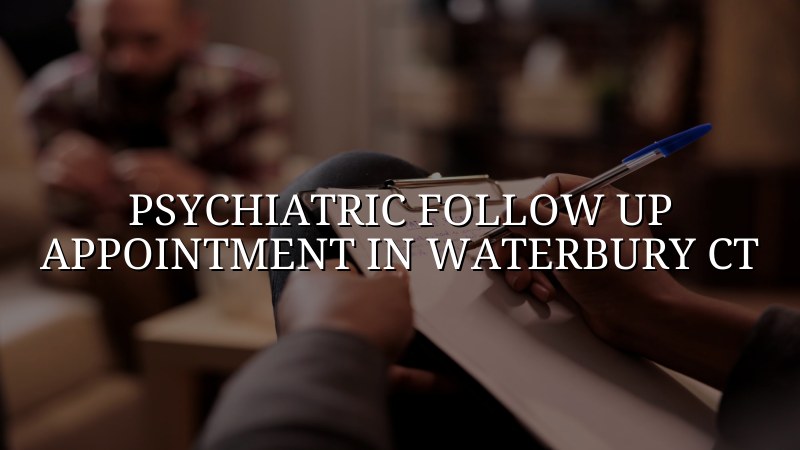 Adult psychiatric follow-up appointment support for Waterbury CT residents