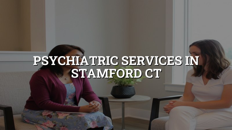 Adult psychiatric care for Connecticut patients