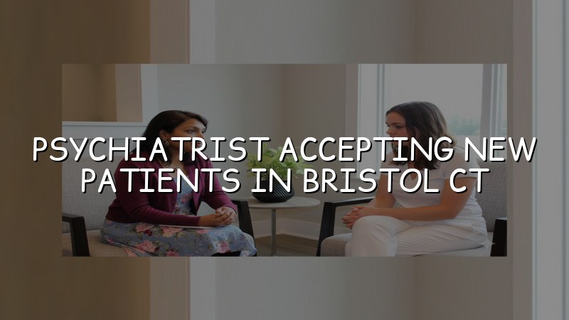 Adult psychiatric care for new patients in Bristol, CT