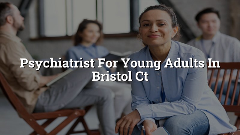 Young adult psychiatry care in Bristol, CT