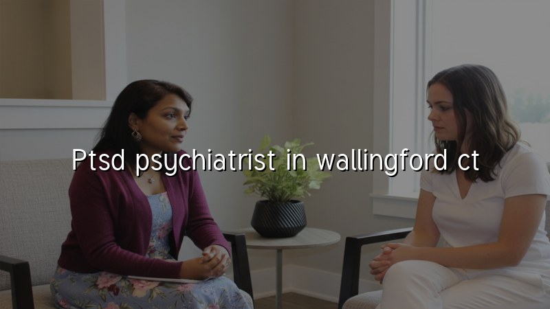 PTSD Psychiatrist Serving Wallingford, CT