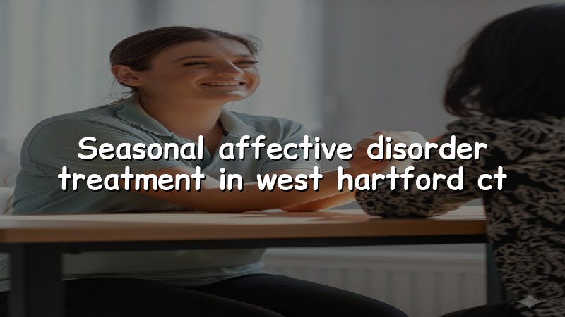 Adult seasonal affective disorder treatment in West Hartford, CT