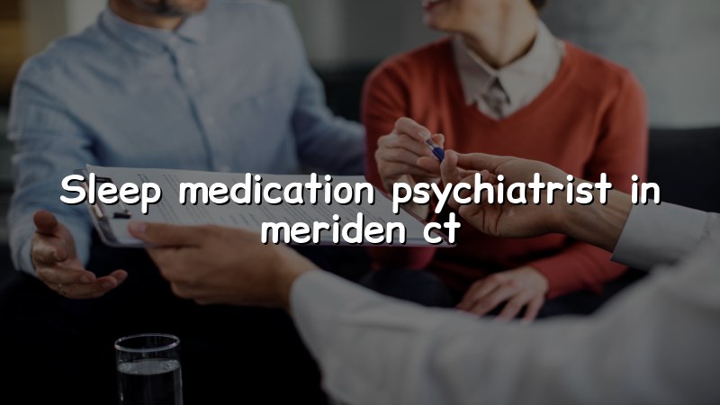 Adult psychiatric care for sleep concerns in Meriden, CT