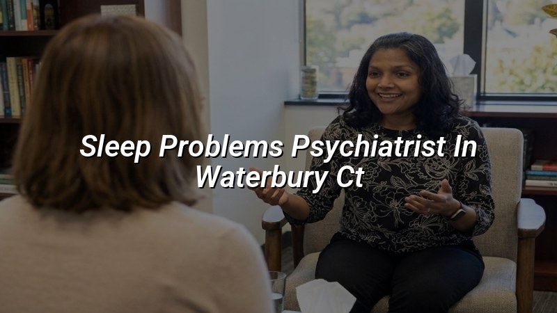 Adult psychiatric care for sleep problems in Waterbury, CT