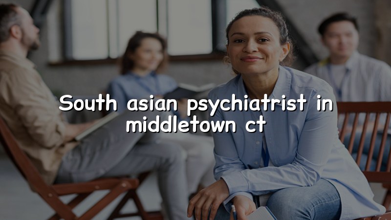 Adult psychiatric care for South Asian patients in Middletown, CT