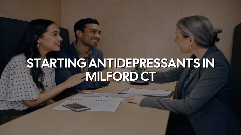 Adult psychiatric care for starting antidepressants in Milford, CT