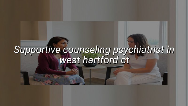 Adult psychiatric care and supportive counseling in West Hartford, CT