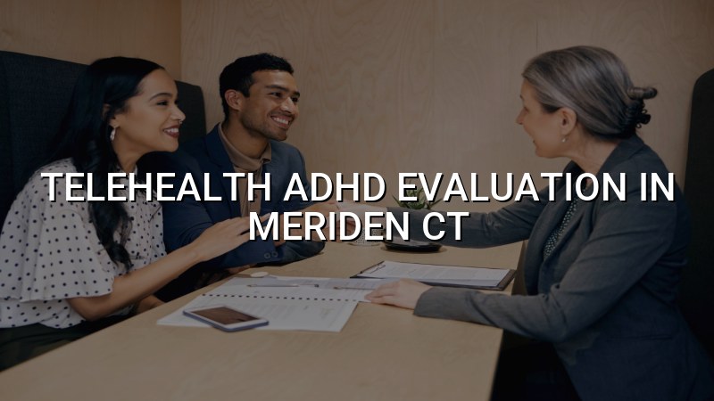 Telehealth ADHD evaluation for adults in Meriden, CT