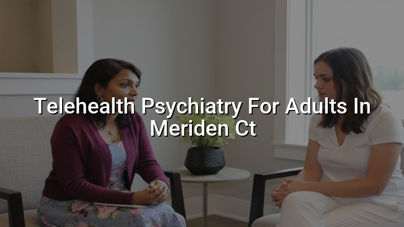 Adult telehealth psychiatry visit from Meriden, CT