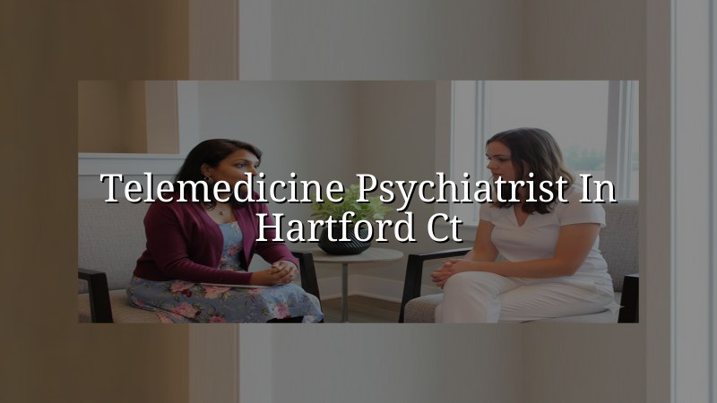 Adult telemedicine psychiatry visit from Hartford CT to Rocky Hill