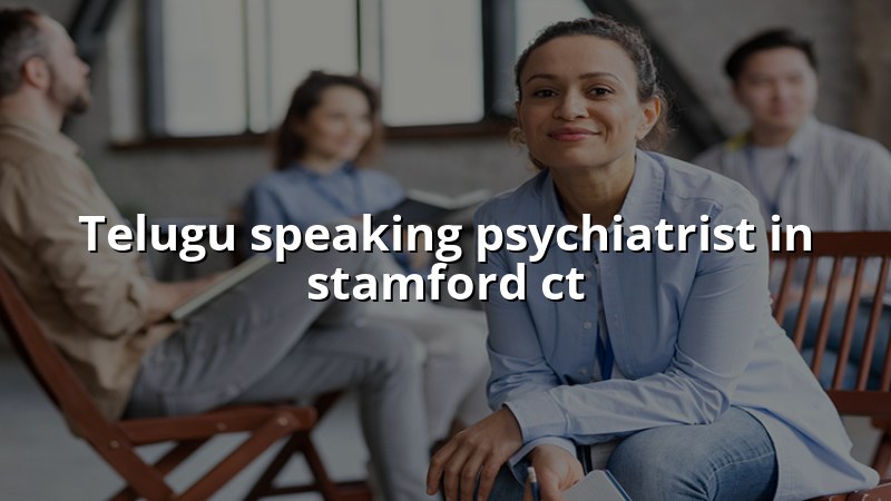 Adult psychiatry care with Telugu language support in Connecticut