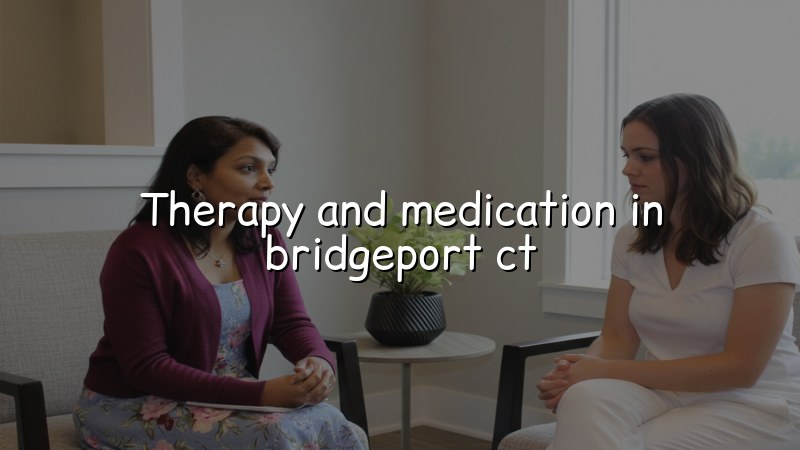 Adults discussing therapy and medication care in Bridgeport, CT