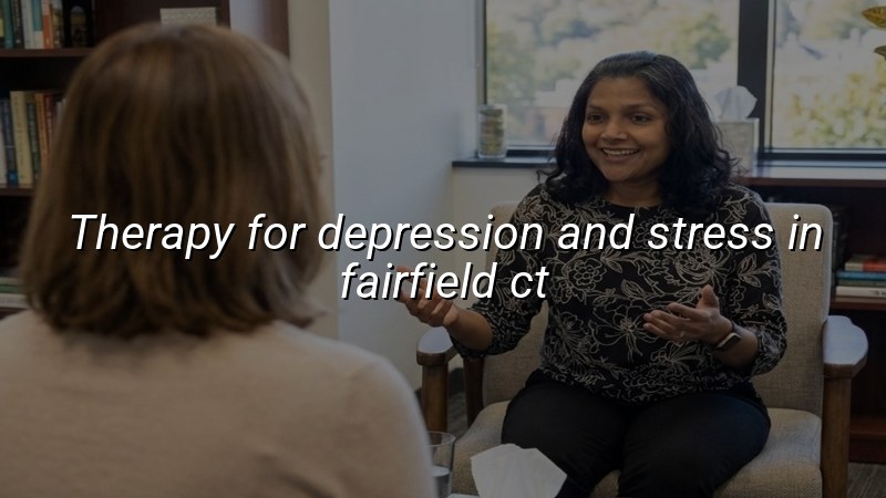 Adult psychiatric care for depression and stress in Fairfield CT