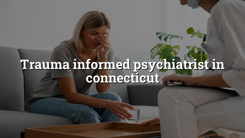 Trauma informed psychiatric care for adults in Connecticut