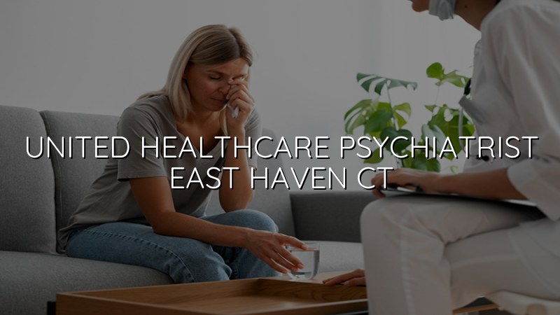 UnitedHealthcare psychiatrist serving East Haven CT