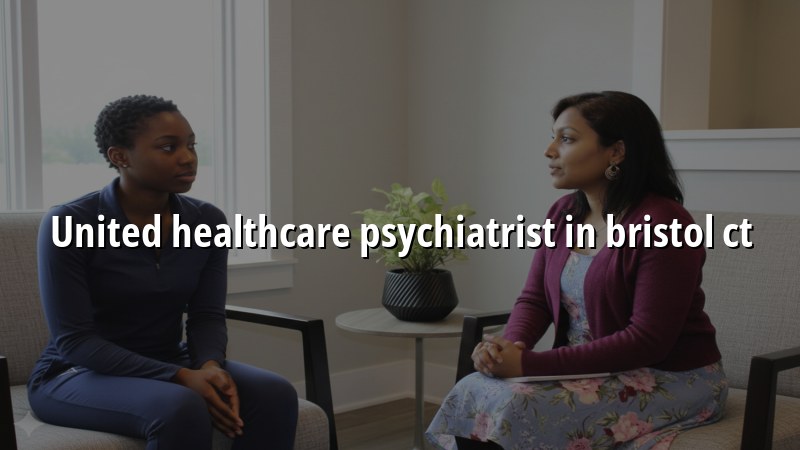 Adult psychiatric care for Bristol, CT patients seeking United Healthcare coverage information
