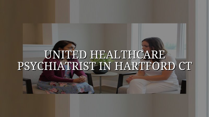 Adult psychiatric care for patients using United Healthcare in Hartford CT