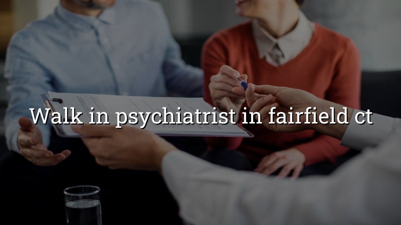 Adult psychiatric care for Fairfield, CT residents