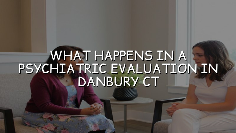 Adult psychiatric evaluation discussion in Connecticut