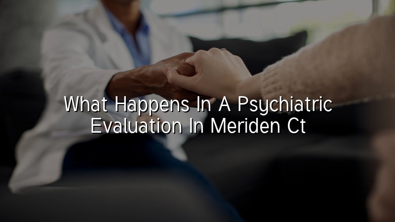 Adult psychiatric evaluation discussion in Meriden, CT